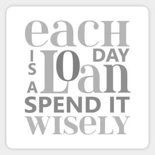 Each day is a loan, spend it wisely | Wise Mind Magnet